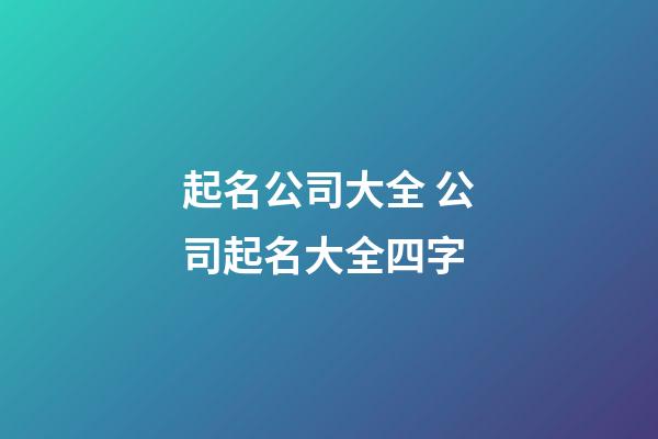 起名公司大全 公司起名大全四字